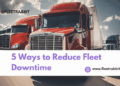 5 Strategies to Minimize Unscheduled Fleet Downtime